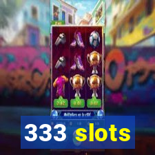 333 slots